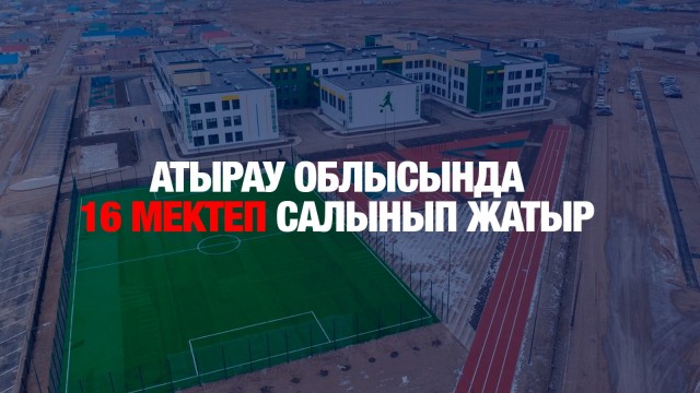 Атырау облысында 16 мектеп салынып жатыр