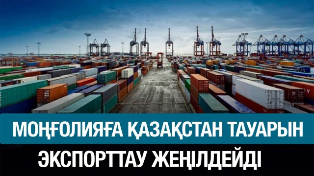 Моңғолияға Қазақстан тауарын экспорттау жеңілдейді