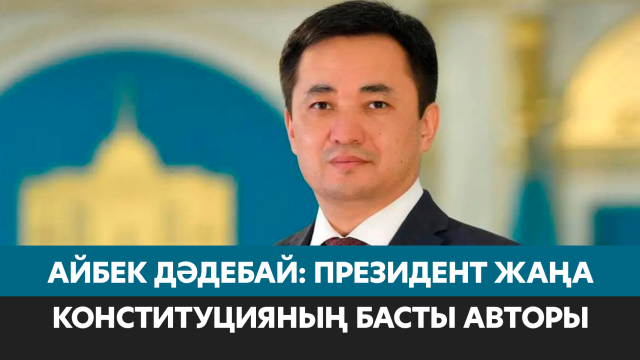 Мемлекет басшысы жаңа Конституцияның басты авторы – Айбек Дәдебай