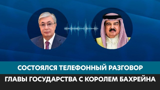 Президент Токаев провёл телефонный разговор с Королём Бахрейна