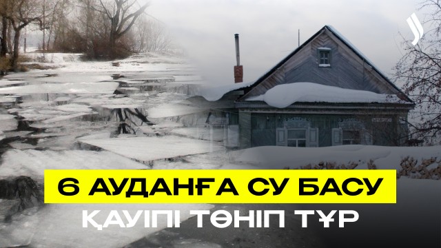 6 ауданға су басу қауіпі төніп тұр